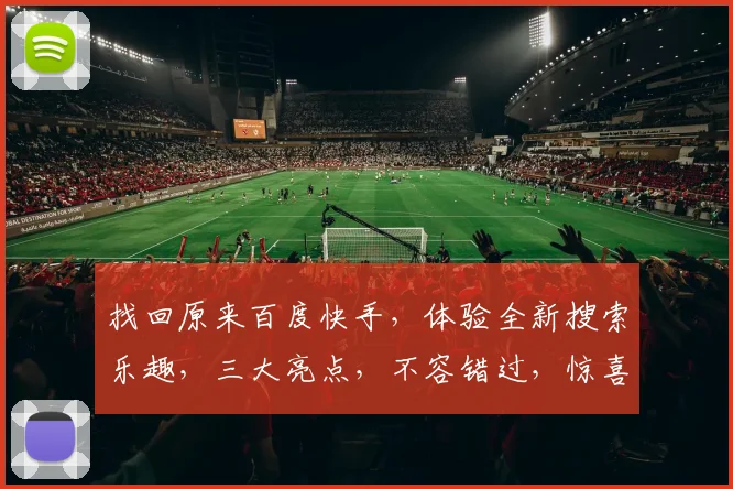 找回原来百度快手，体验全新搜索乐趣，三大亮点，不容错过，惊喜连连