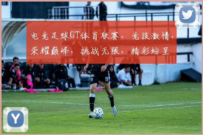 电竞足球GT体育联赛，竞技激情，荣耀巅峰，挑战无限，精彩纷呈